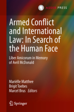 Armed Conflict and International Law: In Search of the Human Face - Liber Amicorum in Memory of Avril McDonald